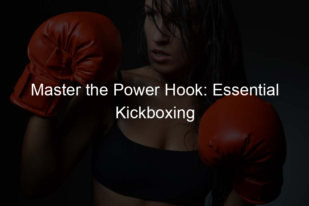 Master the Power Hook: Essential Kickboxing Techniques