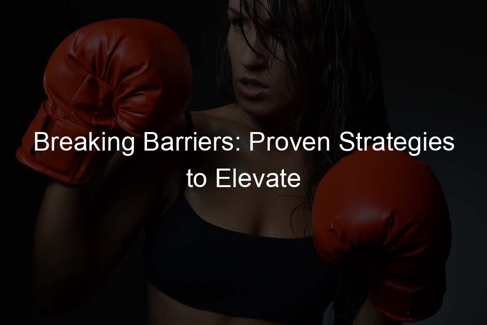 Breaking Barriers: Proven Strategies to Elevate Your Kickboxing Game