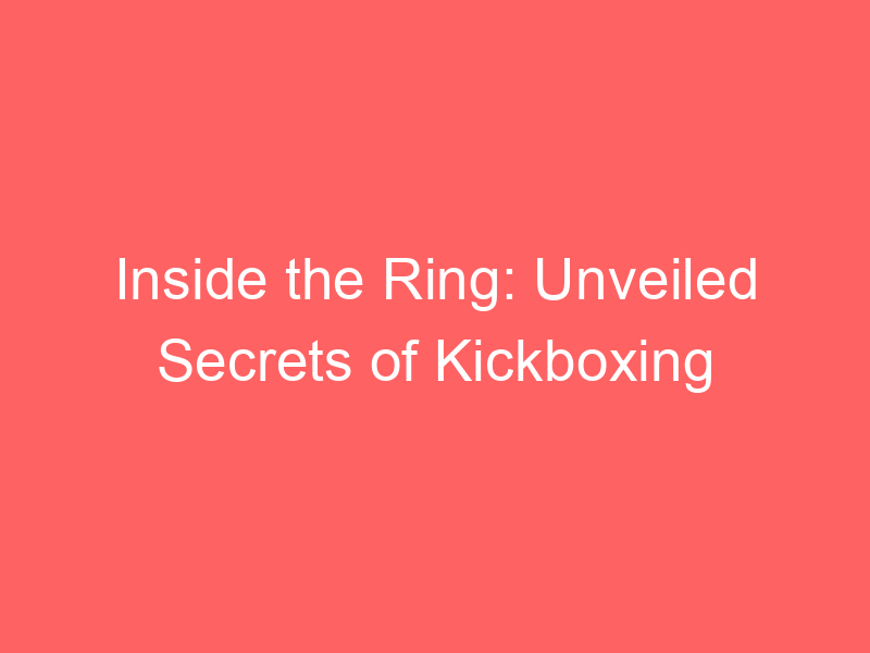 Inside the Ring: Unveiled Secrets of Kickboxing Battlefronts ...