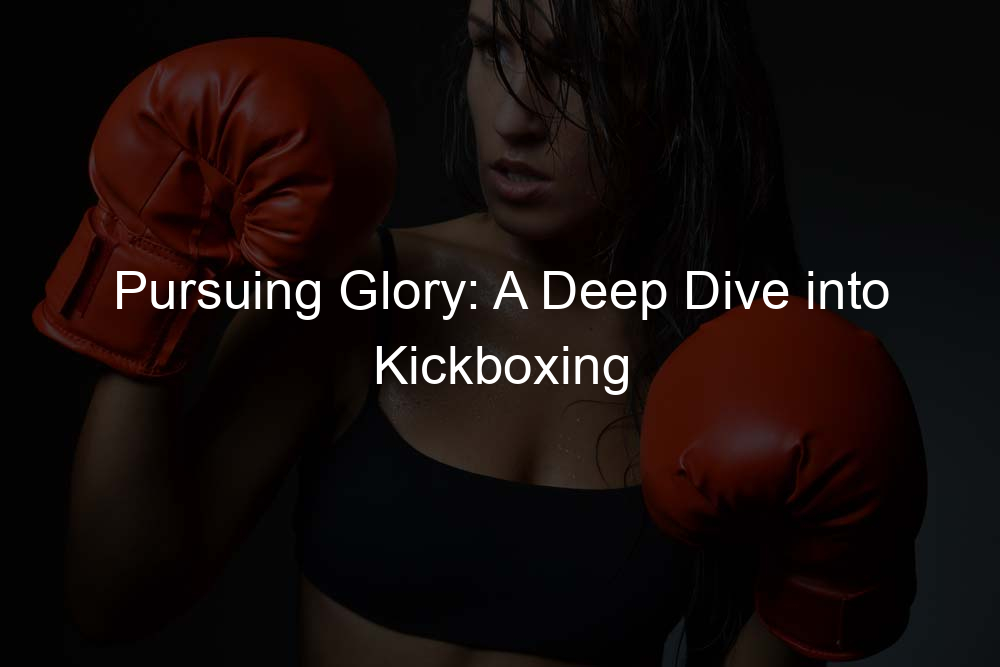 Pursuing Glory: A Deep Dive into Kickboxing Championship Dreams