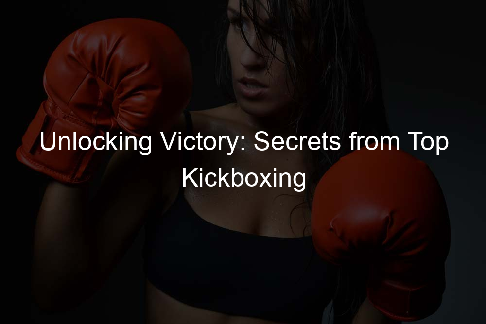 Unlocking Victory: Secrets from Top Kickboxing Champions